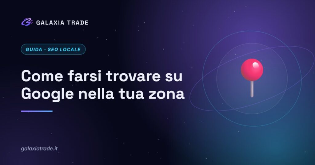 Come farsi trovare su Google nella tua zona – Galaxia Trade